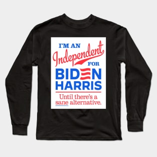 I'm an Independent For Biden, until there's a sane alternative Long Sleeve T-Shirt
